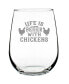 Life is Better with Chickens Funny Chicken Gifts Stem Less Wine Glass, 17 oz